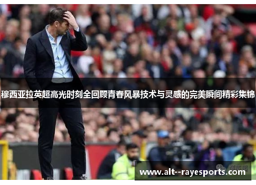 穆西亚拉英超高光时刻全回顾青春风暴技术与灵感的完美瞬间精彩集锦 穆西亚拉英超高光时刻全回顾青春风暴技术与灵感的完美瞬间精彩集锦