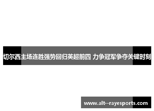 切尔西主场连胜强势回归英超前四 力争冠军争夺关键时刻 切尔西主场连胜强势回归英超前四 力争冠军争夺关键时刻