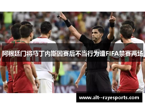 阿根廷门将马丁内斯因赛后不当行为遭FIFA禁赛两场 阿根廷门将马丁内斯因赛后不当行为遭FIFA禁赛两场
