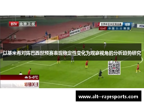 以基米希对阵巴西世预赛表现稳定性变化为观察视角的分析趋势研究 以基米希对阵巴西世预赛表现稳定性变化为观察视角的分析趋势研究
